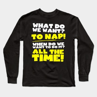 What do we want? To nap! When? All the time! Long Sleeve T-Shirt